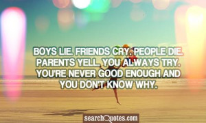 boys lie . Friends Cry. People Die. Parents yell. You always try. You ...