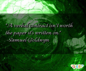 verbal contract isn't worth the paper it's written on. -Samuel ...