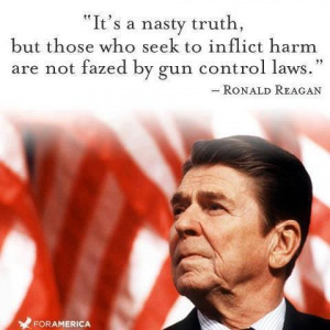 ... are not fazed by gun control laws The Best Quotes of Ronald Reagan
