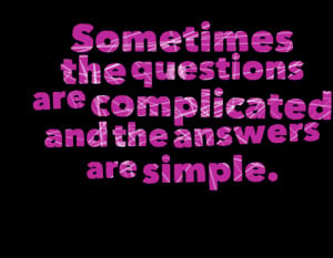 Quotes Picture: sometimes the questions are complicated and the ...