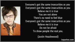 Everyone's got the same insecurities as you Everyone's got the same ...