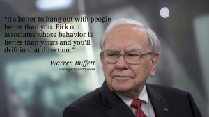 Warren Buffet Quotes It’s better to hang out with people better than ...