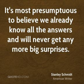 Stanley Schmidt - It's most presumptuous to believe we already know ...