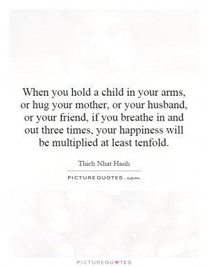 child in your arms, or hug your mother, or your husband, or your ...