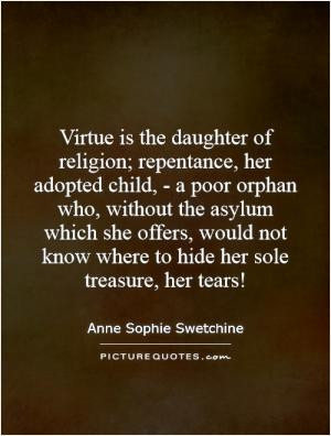 Virtue is the daughter of religion; repentance, her adopted child, - a ...