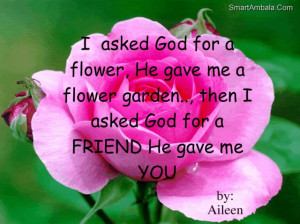 ... Flower Garden,then I Asked God for a Friend He Gave Me You ~ God Quote