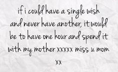 Miss You Mom Quotes | ... be to have one hour and spend it with my ...