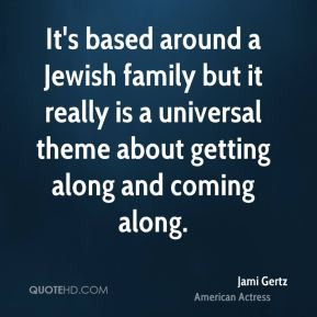 It's based around a Jewish family but it really is a universal theme ...