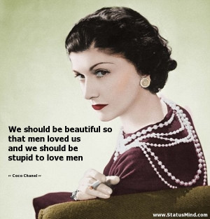 ... we should be stupid to love men - Coco Chanel Quotes - StatusMind.com