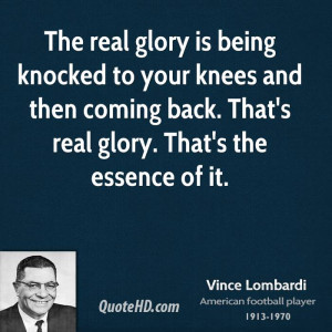 The real glory is being knocked to your knees and then coming back ...