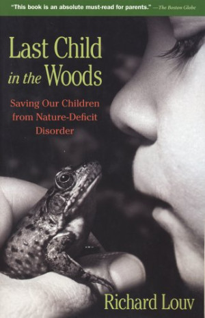 ... Child in the Woods: Saving Our Children from Nature-Deficit Disorder