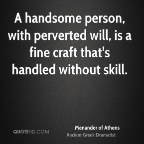 Menander of Athens - A handsome person, with perverted will, is a fine ...