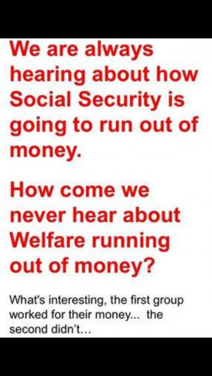 Social Security is more important than welfare. It's disgusting how ...