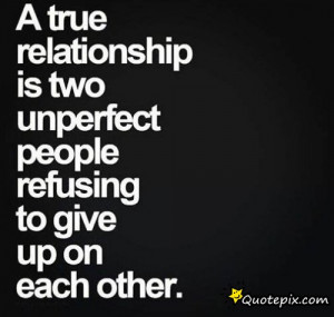 True Relationship Is Two Imperfect People Refusing To Give Up On ...