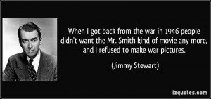 ... of movie any more, and I refused to make war pictures. - Jimmy Stewart