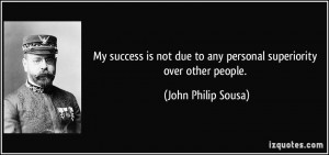 My success is not due to any personal superiority over other people ...