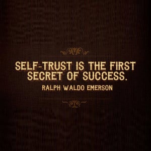 Self-trust is the first secret of success.