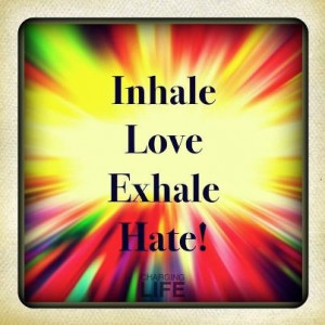 Inhale Love. Exhale Hate