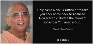 Holy name alone is sufficient to take you back home back to godhead ...