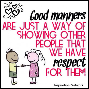 manners are just a way of showing other people that we have respect ...