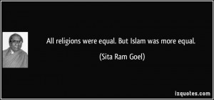 All religions were equal. But Islam was more equal. - Sita Ram Goel