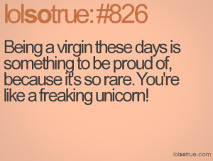 Being a virgin these days is something to be proud of, because it's so ...