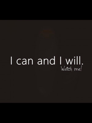 can and I will. Watch me!