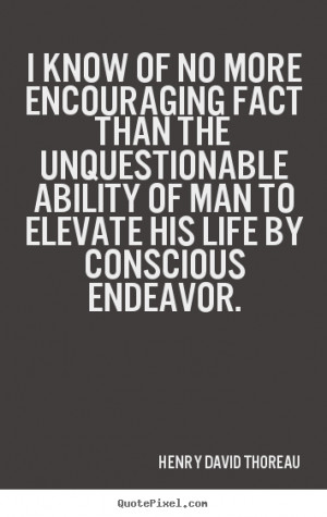 Henry David Thoreau picture quote - I know of no more encouraging fact ...