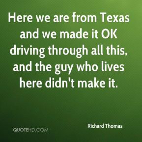 Richard Thomas - Here we are from Texas and we made it OK driving ...