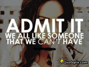 It We All Like Someone That We Can't Have. - QuotePix.com - Quotes ...