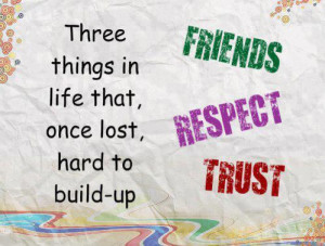 Three Things In Life That Once Lost Hard To Build Up Friends Respect ...