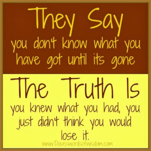 You Don't Know What You Have Until It's Gone.