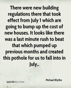 Michael Blythe - There were new building regulations there that took ...