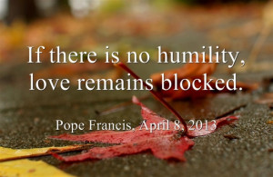 If there is no humility, love remains blocked.