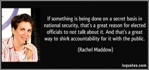 is being done on a secret basis in national security, that's a great ...