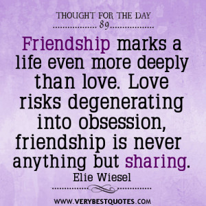 Friendship marks a life even more deeply than love. Love risks ...