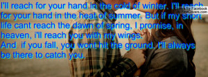 in the cold of winter. I'll reach for your hand in the heat of summer ...