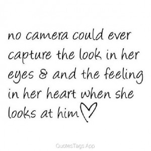 ... look in her eyes and the feeling in her heart when she looks at him
