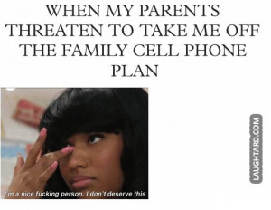 When my parents threaten to take me off the family cell phone plan