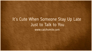 Its Cute When Someone Stay Up Late – Just to Talk to You
