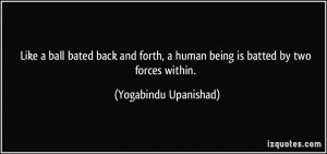 ... human being is batted by two forces within. - Yogabindu Upanishad