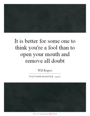 Open Your Mouth and Remove All Doubt Quote