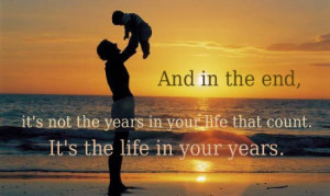 ... not the years in your life that count. It's the life in your years