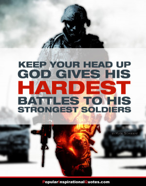 your head up, God gives his hardest battles to his strongest soldiers ...