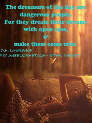 The dreamers of the day are dangerous people, For they dream their ...
