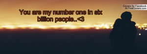 You are my number one in six billion Profile Facebook Covers