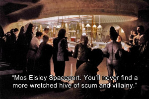 Mos Eisley Spaceport is the most wretched hive of scum and villainy ...