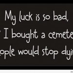 funny bad luck sayings, you never