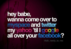 hey babe, wanna come over to myspace so i can twitter your yahoo 'til ...