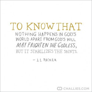 To know that nothing happens in God’s world apart from God’s will ...